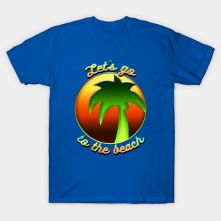 Let's go to the beach T-Shirt